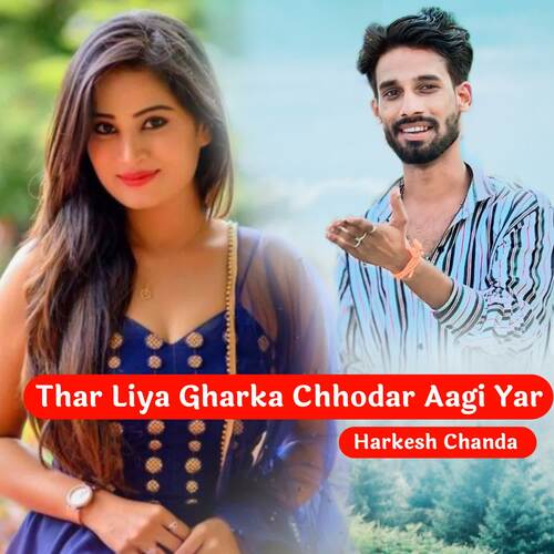 Thar Liya Gharka Chhodar Aagi Yar