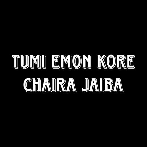 Tumi Emon Kore Chaira Jaiba