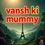 Vansh ki Mummy