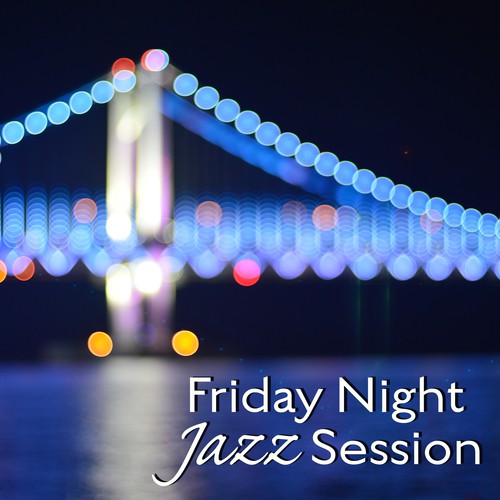 Friday Night Jazz Session – Relaxing Jazz, Piano Lounge, Mellow Instrumental Tracks