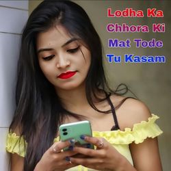 Lodha Ka Chhora Ki Mat Tode Tu Kasam-IQA7RhdZb2U