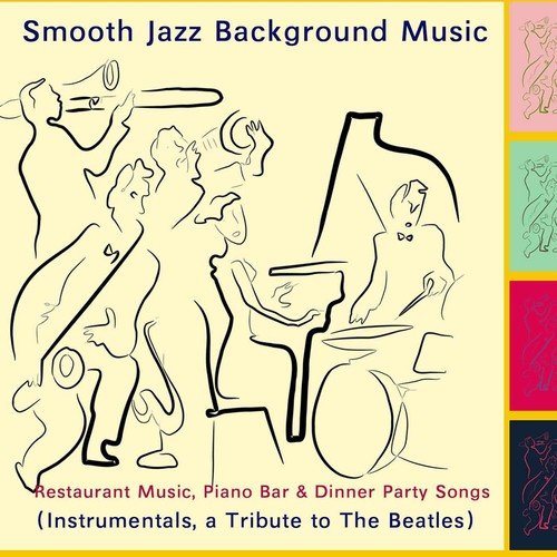 Smooth Jazz Background Music - Restaurant Music, Piano Bar & Dinner Party Songs (Tribute to the Beatles) [Instrumentals]