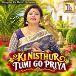 KI NISTHUR TUMI GO PRIYA