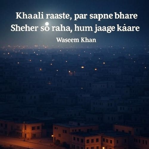 Khaali raaste, par sapne bhare Sheher so raha, hum jaage kare (Waseem Khan)