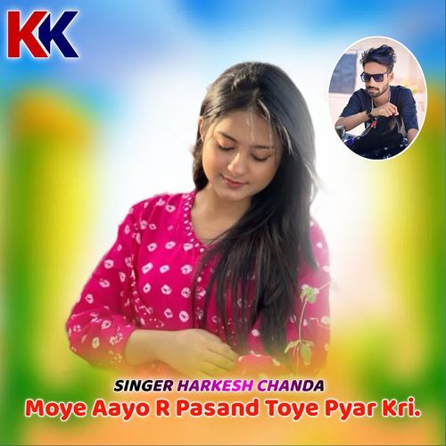 Moye Aayo R Pasand Toye Pyar Kri.