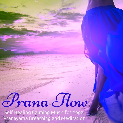 Prana Flow – Self Healing Calming Music for Yoga, Pranayama Breathing and Meditation