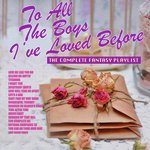 To All The Boys I've Loved Before - The Complete Fantasy Playlist