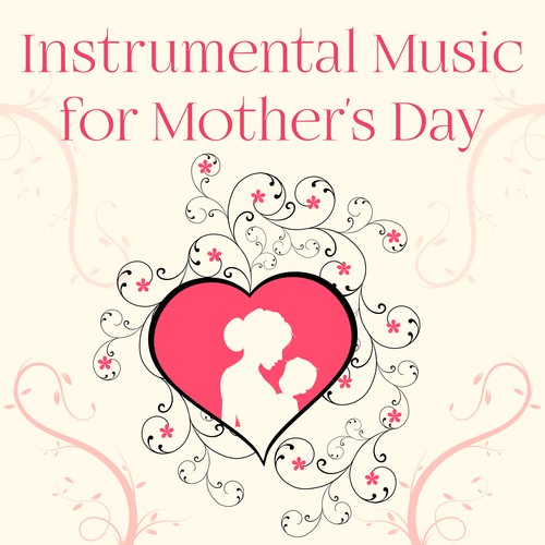 Instrumental Music for Mother's Day – Soothing Sounds for Relaxation, Happy Mom, Love & Calmness, Songs of Love, Mozart