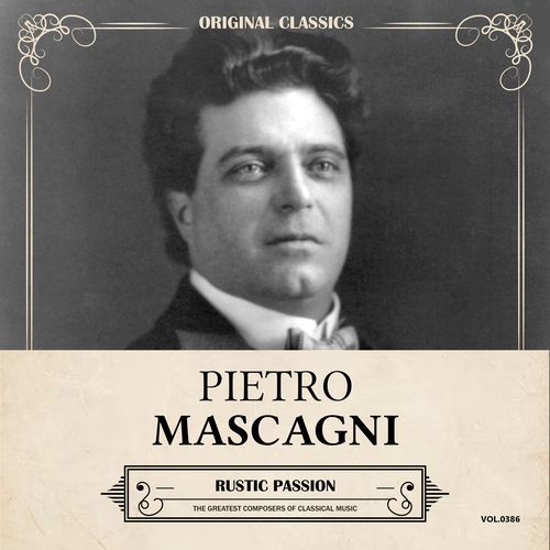 Original Classics, Vol. 386: Pietro Mascagni, Rustic Passion