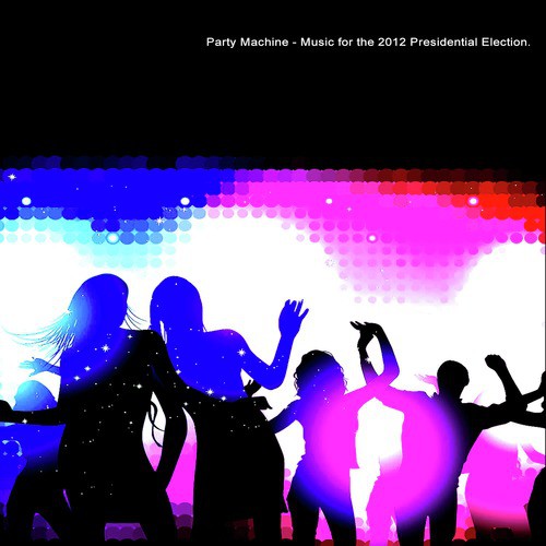 Party Machine - Music for the 2012 Presidential Election
