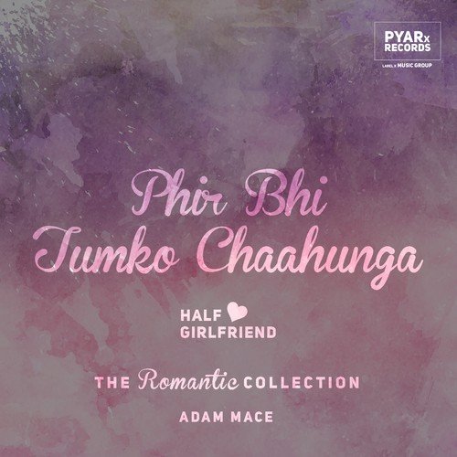 Phir Bhi Tumko Chaahunga (The Romantic Collection) (Half Girlfriend)
