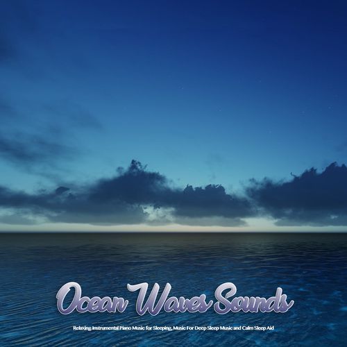 Sleeping Music: Ocean Waves Sounds, Relaxing Instrumental Piano Music for Sleeping, Music For Deep Sleep Music and Calm Sleep Aid