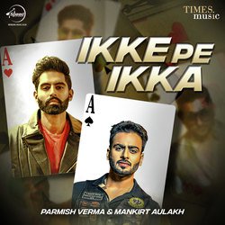 Ikke Pe Ikka - Parmish Verma & Mankirt Aulakh