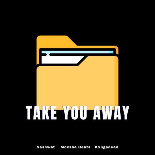 TAKE YOU AWAY