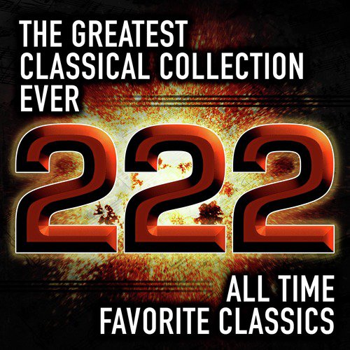 The Greatest Classical Collection Ever: 222 All Time Favorite Classics