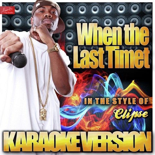 When the Last Time (In the Style of Clipse) [Karaoke Version]