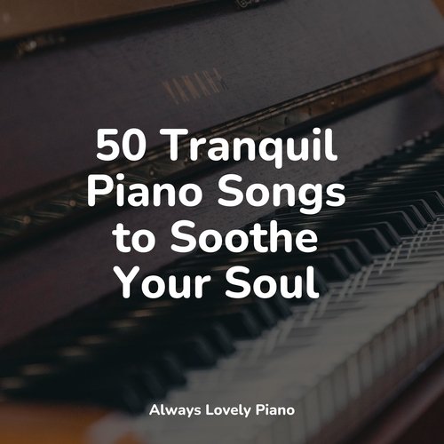 25 Tranquil Piano Songs to Soothe Your Soul