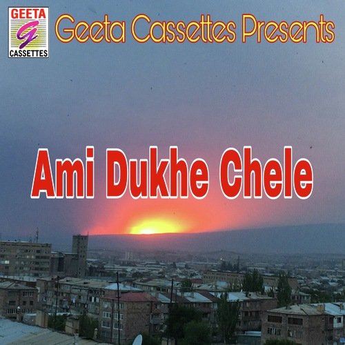 Ami Dukhe Chele