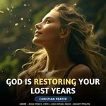 God Is Restoring Your Lost Years - Christian Prayer