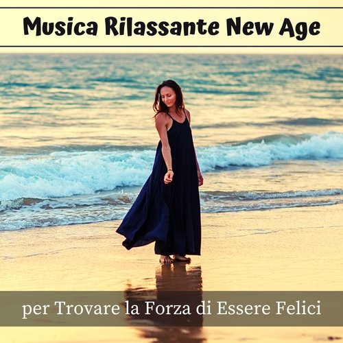 Musica rilassante New Age per trovare la forza di essere felici