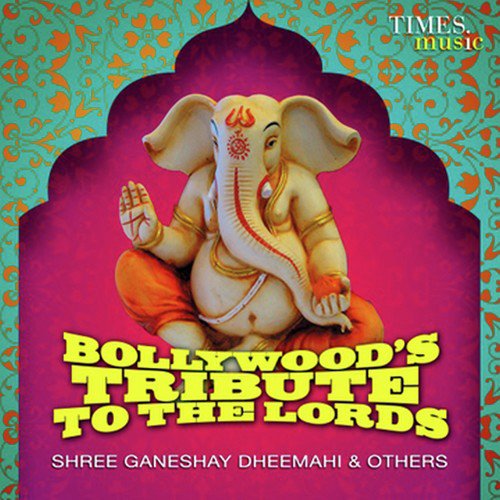 Bollywood's Tribute To The Lords - Shree Ganeshay Dheemahi & Others