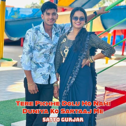 Tere Pichhe Dolu Ho Nahi Duniya Ko Sartaaj Me