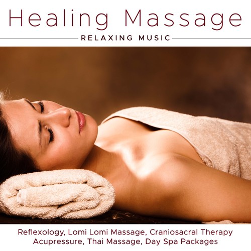 Healing Massage - Relaxing Music for Reflexology, Lomi Lomi Massage, Craniosacral Therapy, Acupressure, Thai Massage, Day Spa Packages