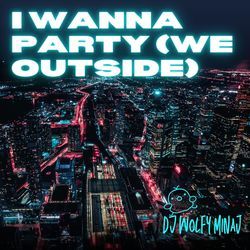 I Wanna Party (WE OUTSIDE)