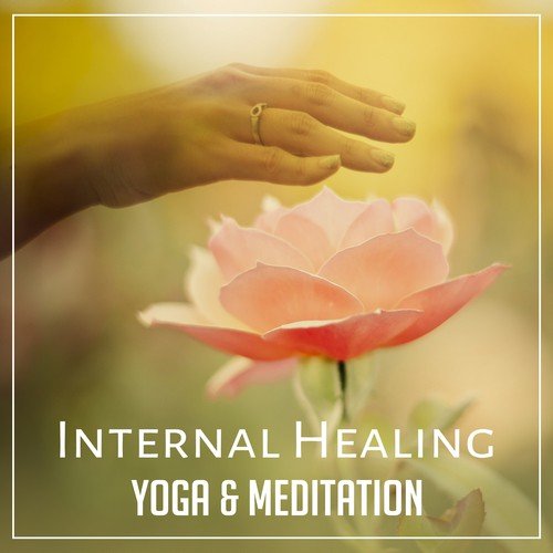 Internal Healing: Yoga & Meditation – Soothing Music for Soul, Mind & Body, Serenity Sounds of Nature, Spa Treatment