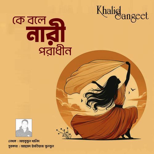 Ke Bole Nari Poradhin (Khalid Sangeet)
