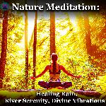 Nature Meditation: Healing Rain, River Serenity, Divine Vibrations