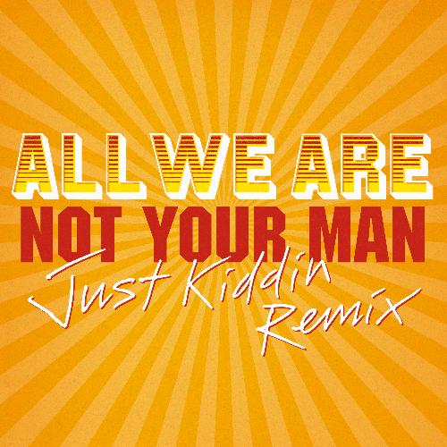 Not Your Man (Just Kiddin Remix)