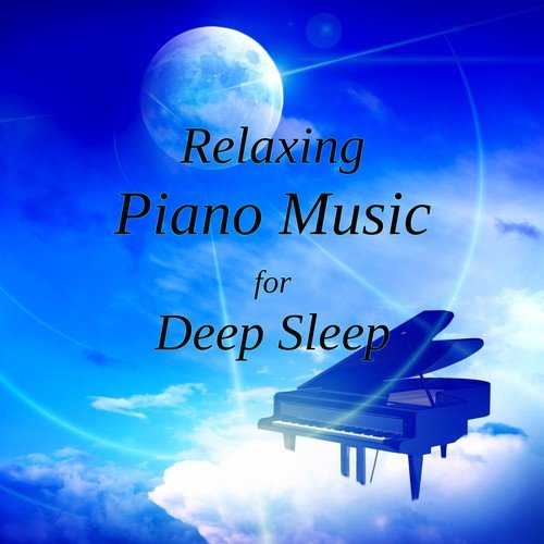 Relaxing Piano Music for Deep Sleep – Soft Piano Sounds to Meditate and Calm Down, Lullabies to Help You Sleep, Songs to Relax & Heal, Baby Massage