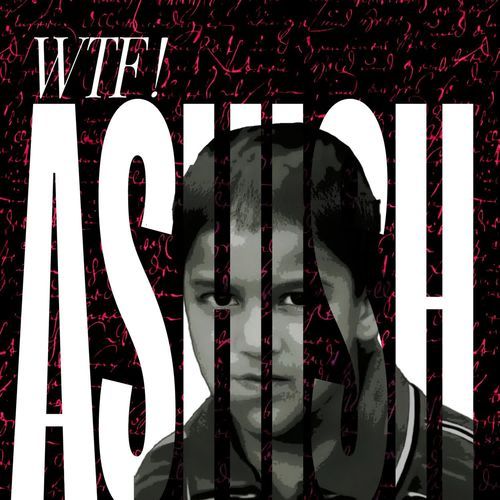 WTF! ASHISH