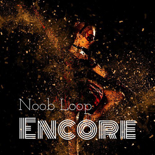 Encore Lyrics Noob Loop Only On Jiosaavn