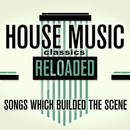 House Music Classics Reloaded (Songs Which Builded the Scene)