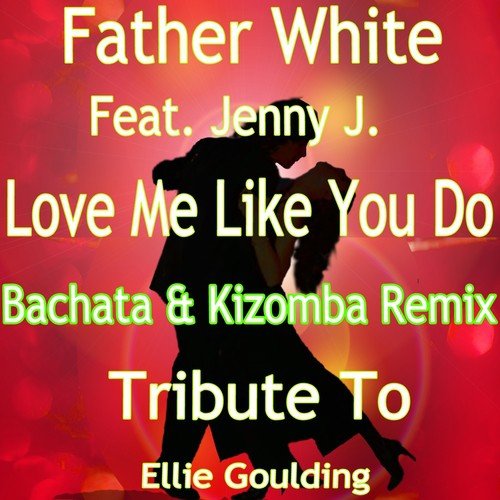 Love Me Like You Do (Bachata & Kizomba Remix: Tribute to Ellie Goulding)