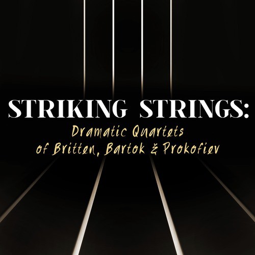 Striking Strings: Dramatic Quartets of Britten, Bartok & Prokofiev