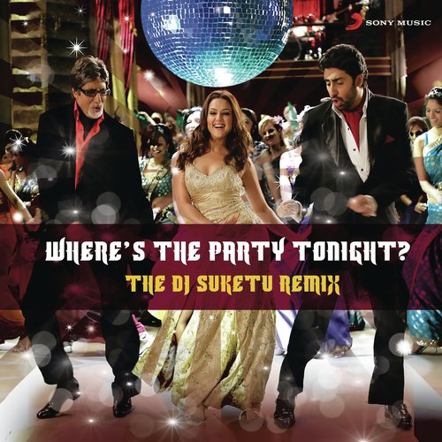 Where's the Party Tonight (From "Kabhi Alvida Naa Kehna") (The DJ Suketu Remix)