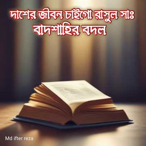 দাসের জীবন চাইগো রাসুল সাঃ বাদশাহীর বদল