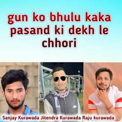 gun ko bhulu kaka pasand ki dekh le chhori
