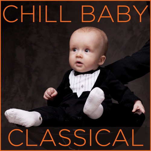 Chill Baby Classical: Relaxing Classical Music for Baby's Naptime and Playtime