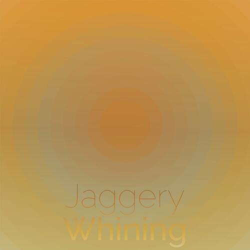 Jaggery Whining