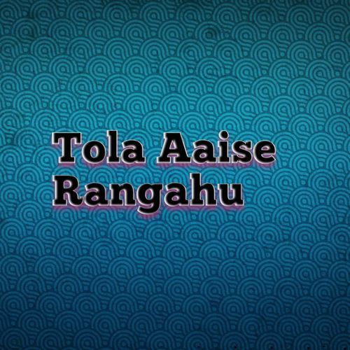 Tola Aaise Rangahu