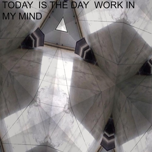 Today Is the Day Work in My Mind