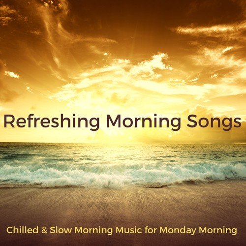 Refreshing Morning Songs – Chilled & Slow Morning Music for Monday Morning, Practice Sun Salutation and Find the Right Energy to Start the Week