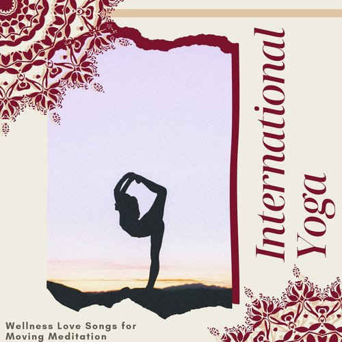 International Yoga - Wellness Love Songs for Moving Meditation