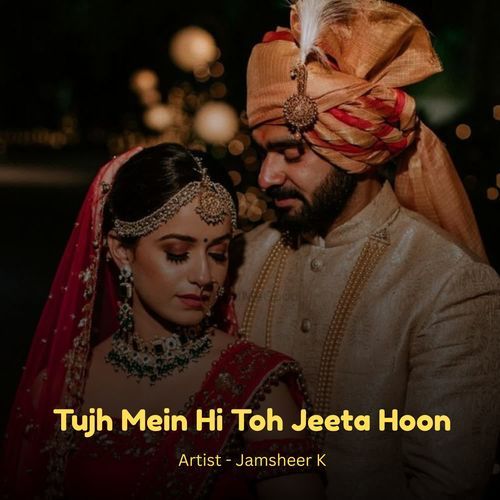 Tujh Mein Hi Toh Jeeta Hoon