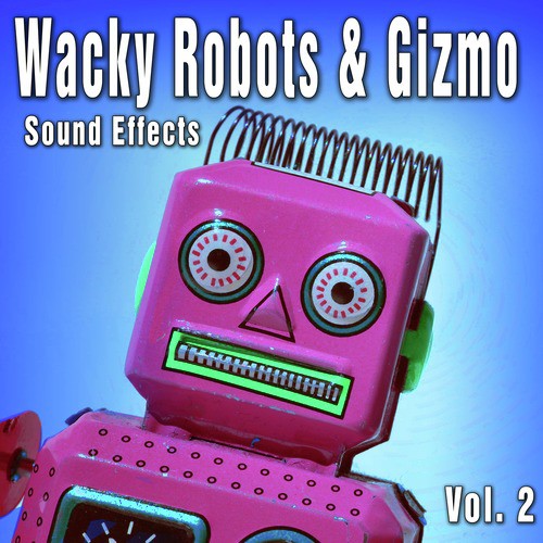 Wacky Robots & Gizmo Sound Effects, Vol. 2