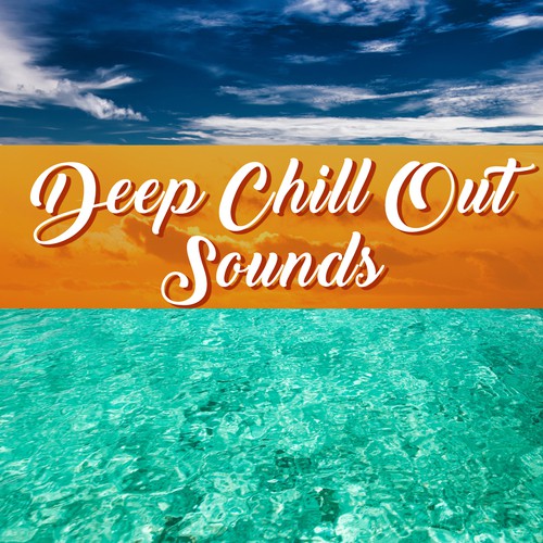 Deep Chill Out Sounds – Sounds to Relax, Easy Listening, Stress Relief, Calm Summer, Chill Out 2017